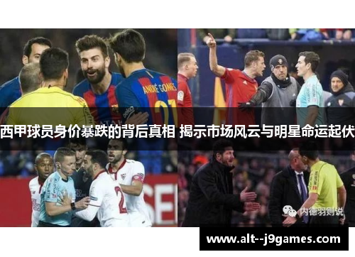 西甲球员身价暴跌的背后真相 揭示市场风云与明星命运起伏