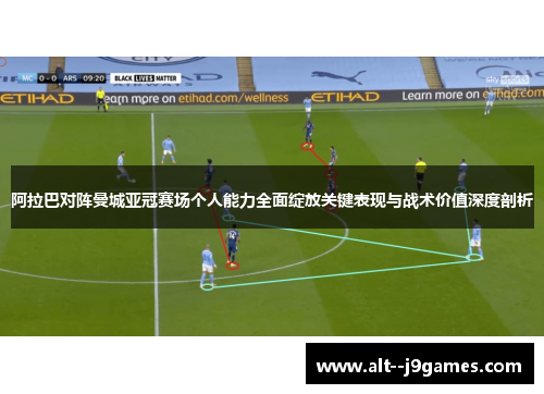 阿拉巴对阵曼城亚冠赛场个人能力全面绽放关键表现与战术价值深度剖析